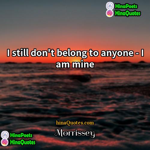 Morrissey Quotes | I still don't belong to anyone -